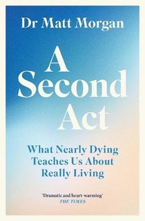 A Second Act: What Nearly Dying Teaches Us About Really Living (Paperback)