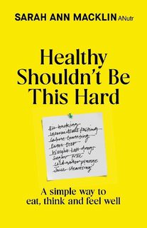 Healthy Shouldn't Be This Hard: A Simple Way to Eat, Think and Feel Well (Hardback)
