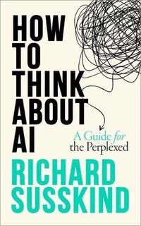 How To Think About AI: A Guide For The Perplexed (Hardback)