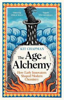 The Age of Alchemy: How Early Innovators Shaped Modern Chemistry (Hardback)