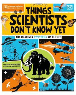 Things Scientists Dont Know Yet The Unsolved Mysteries of Science Hardback