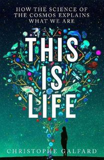 This Is Life: How the Science of the Cosmos Explains What We Are (Hardback)
