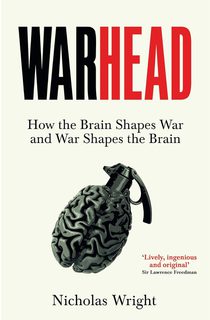 Warhead: How the Brain Shapes War and War Shapes the Brain (Hardback)