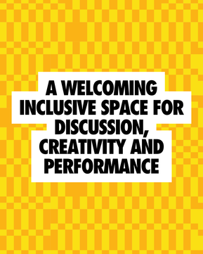 A welcoming inclusive space for discussion, creativity and performance