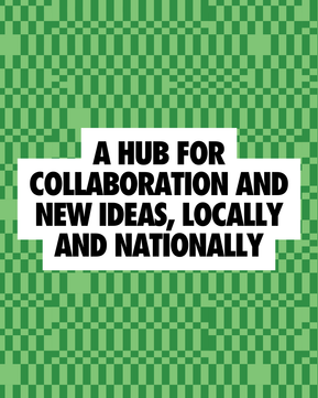 A hub for collaboration and new ideas, locally and nationally